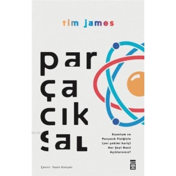 Parçacıksal - Kuantum ve Parçacık Fiziğiyle Nasıl; (Yer Çekimi Hariç) Her Şeyi Açıklarsınız?