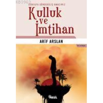 Kulluk ve İmtihan; Dünyaya Gönderiliş Amacımız