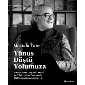 Yûnus Düştü Yolumuza;Yûnus Emre, Niyâzî-i Mısrî ve Türk İslam Tasavvufu Hakkında Konuşmalar - 2
