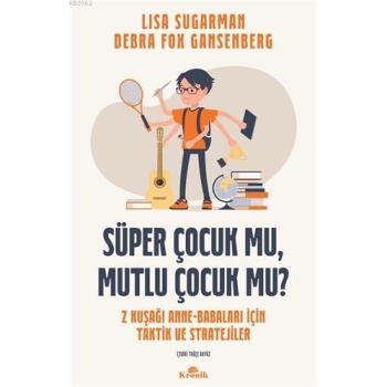Süper Çocuk mu, Mutlu Çocuk mu?; Z Kuşağı Anne-Babaları İçin Taktik ve Stratejiler