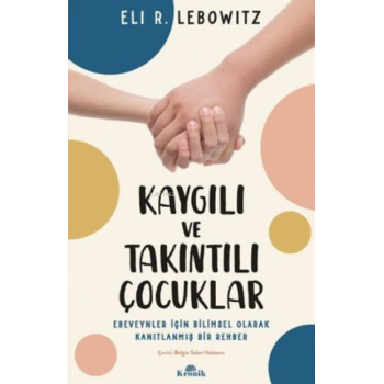 Kaygılı ve Takıntılı Çocuklar - ;Ebeveynler için Bilimsel Olarak Kanıtlanmış Bir Rehber