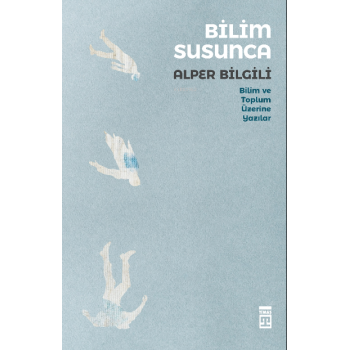Bilim Susunca;Bilim Toplum Üzerine Yazılar