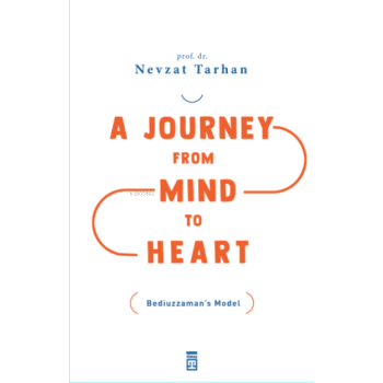 A Journey from Mind to Heart Bediuzzamans Model (Akıldan Kalbe Yolculuk)(İngilizce)