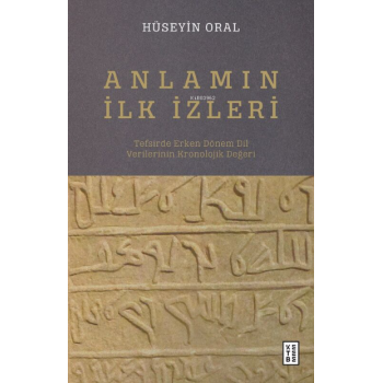Anlamın İlk İzleri;Tefsirde Erken Dönem Dil Verilerinin Kronolojik Değeri