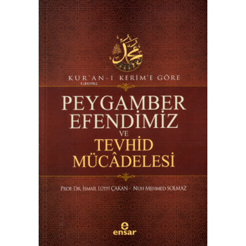 Kuran-ı Kerime Göre Peygamber Efendimiz Ve Tevhid Mücâdelesi