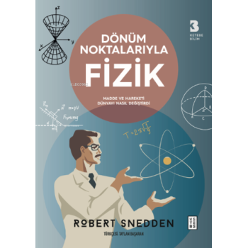 Dönüm Noktalarıyla Fizik;Madde ve Hareketi Dünyayı Nasıl Değiştirdi