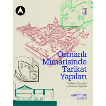 Osmanlı Mimarisinde Tarikat Yapıları;Tekkeler, Zaviyeler ve Fütüvvet Yapıları