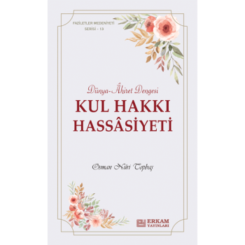 Faziletler Medeniyeti Serisi - 13 - Kul Hakkı Hassâsiyeti - Osman Nuri Topbaş