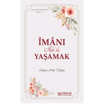 Faziletler Medeniyeti Serisi - 15 - İmanı Aşk ile Yaşamak - Osman Nuri Topbaş