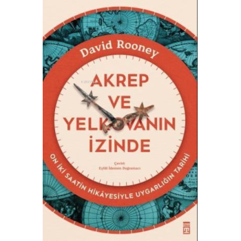 Akrep ve Yelkovanın İzinde - On İki Saatin Hikayesiyle Uygarlığın Tarihi