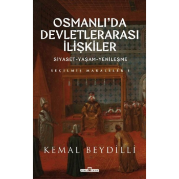 Osmanlıda Devletlerarası İlişkiler: Siyaset - Yaşam - Yenileşme - Seçilmiş Makaleler 1