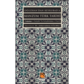 Oğuzhandan Keykubada Manzum Türk Tarihi;(Şehnâme-i Selçûkî Ya Selçûkînâme-i Farsî)