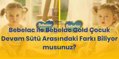 Bebelac ile Bebelac Gold Çocuk Devam Sütü Arasındaki Farkı Biliyor musunuz?