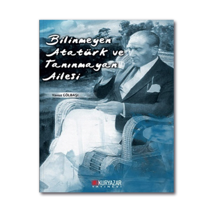 Bilinmeyen Atatürk ve Tanınmayan Ailesi Okuryazar Yayınevi