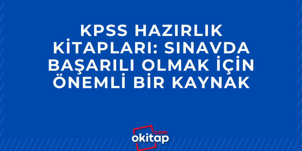 KPSS Hazırlık Kitapları: Sınavda Başarılı Olmak İçin Önemli Bir Kaynak