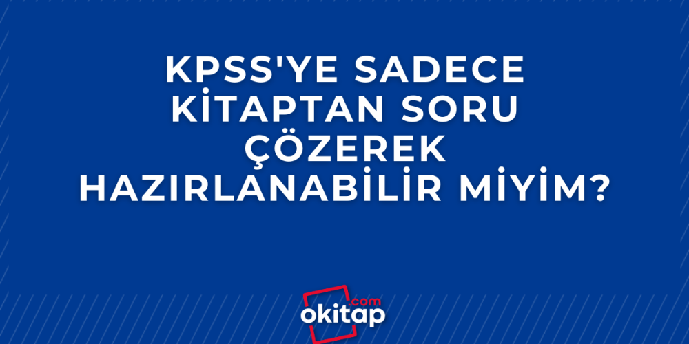 KPSSye Sadece Kitaptan Soru Çözerek Hazırlanabilir miyim?