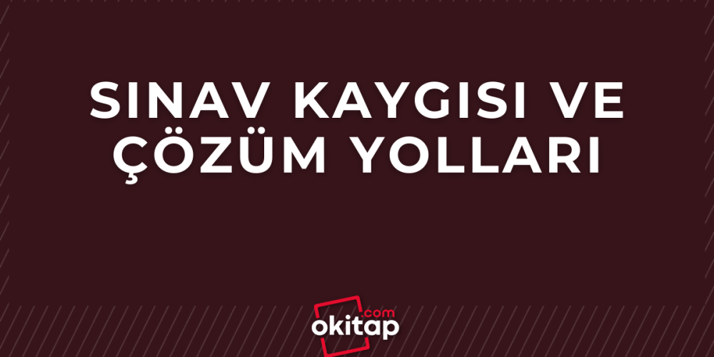 Sınav Kaygısı ve Çözüm Yolları