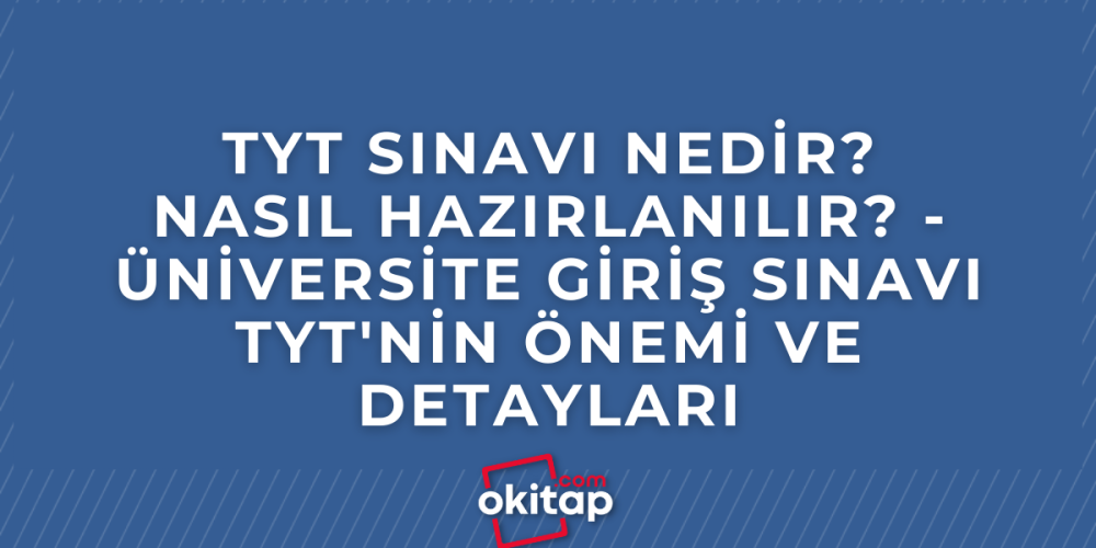 TYT Sınavı Nedir? Nasıl Hazırlanılır? - Üniversite Giriş Sınavı TYTnin Önemi ve Detayları