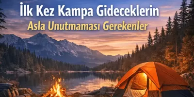 İlk Kez Kampa Gideceklerin Asla Unutmaması Gerekenler