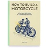 to Build a Motorcycle: A Nut-and-Bolt Guide to Customizing Your Bike