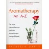 An A-Z: The most comprehensive guide to aromatherapy ever published