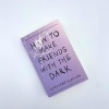 to Make Friends with the Dark: From the bestselling author of TikTok sensation Girl in Pieces