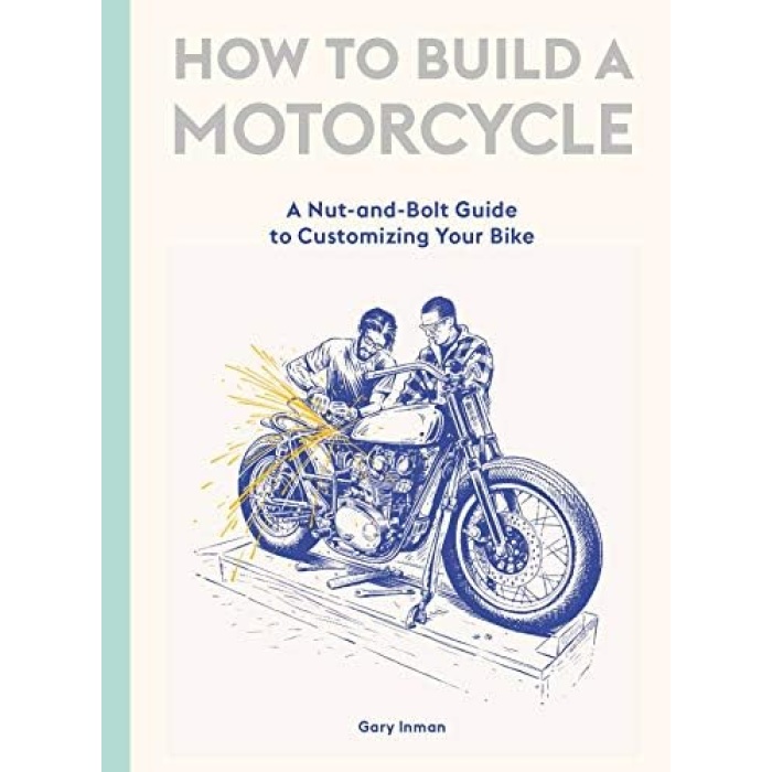 to Build a Motorcycle: A Nut-and-Bolt Guide to Customizing Your Bike
